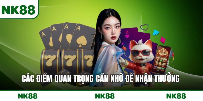 Các điểm quan trọng cần nhớ để nhận thưởng 