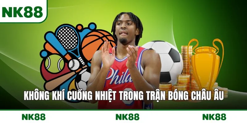 Không khí cuồng nhiệt trong trận bóng châu Âu