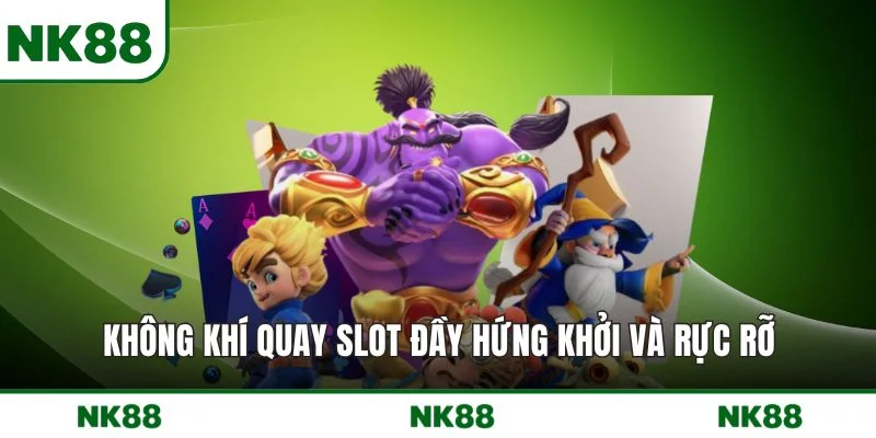 Không khí quay slot đầy hứng khởi và rực rỡ