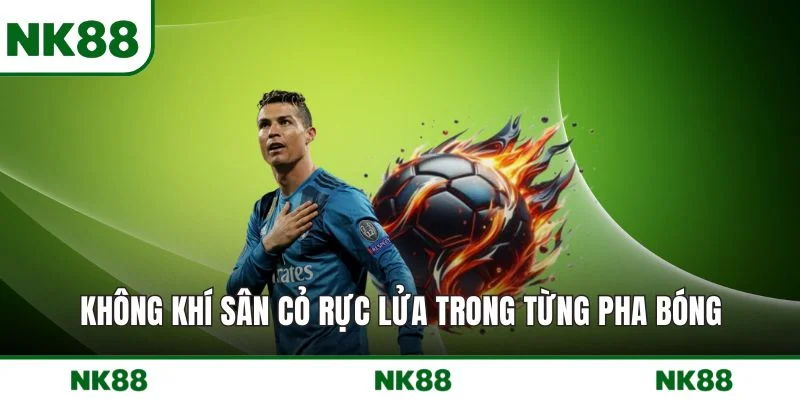 Không khí sân cỏ rực lửa trong từng pha bóng