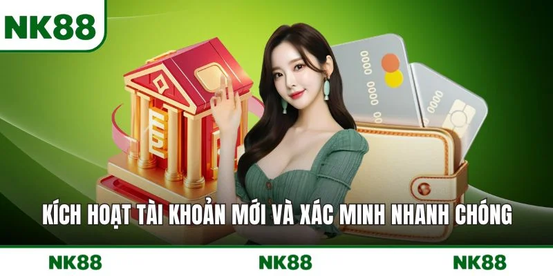 Kích hoạt tài khoản mới và xác minh nhanh chóng