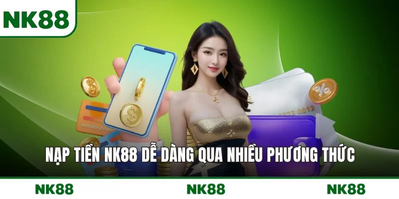 Nạp tiền NK88 dễ dàng qua nhiều phương thức