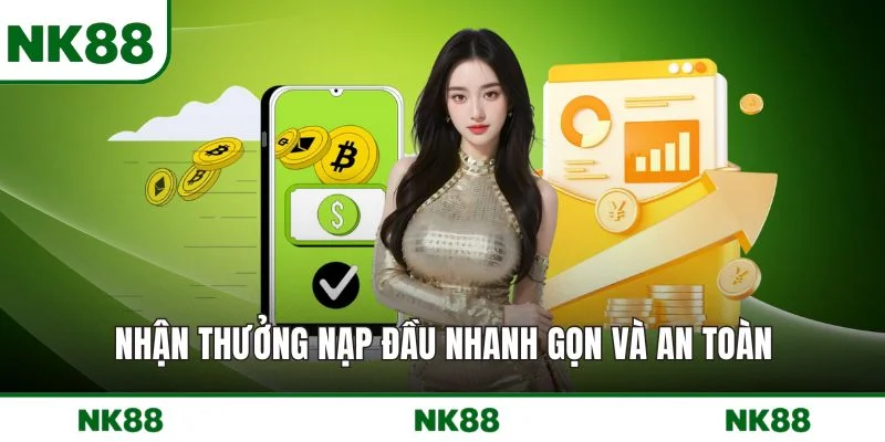Nhận thưởng nạp đầu nhanh gọn và an toàn