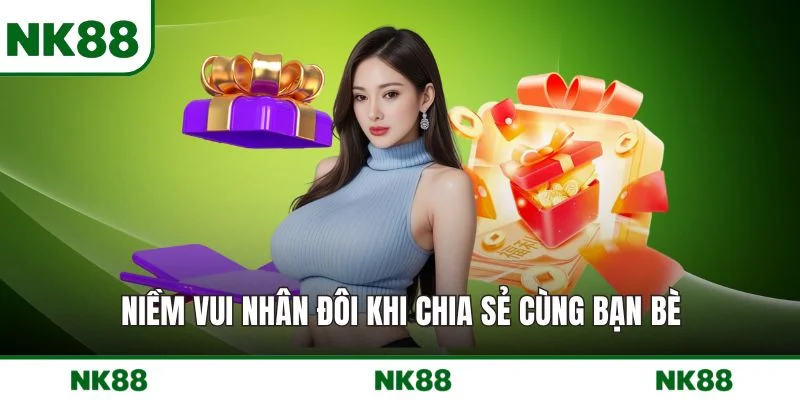 Niềm vui nhân đôi khi chia sẻ cùng bạn bè