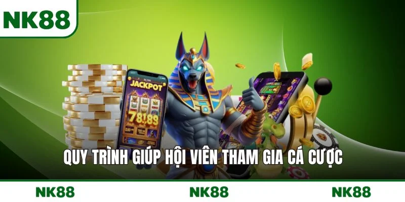 Quy trình giúp hội viên tham gia cá cược