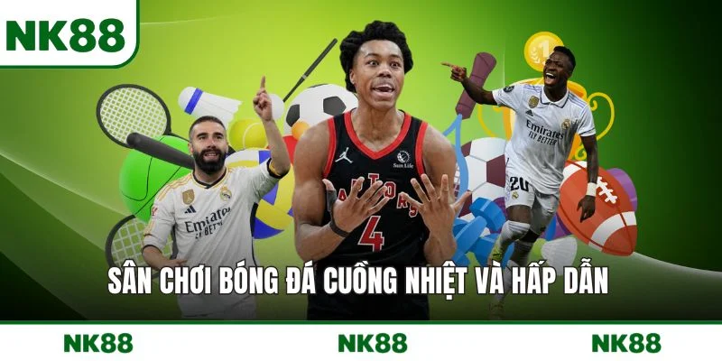 Sân chơi bóng đá cuồng nhiệt và hấp dẫn 