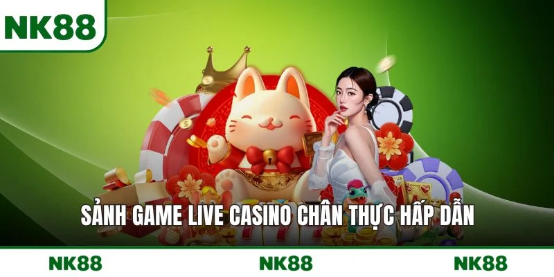 Sảnh game live casino chân thực hấp dẫn