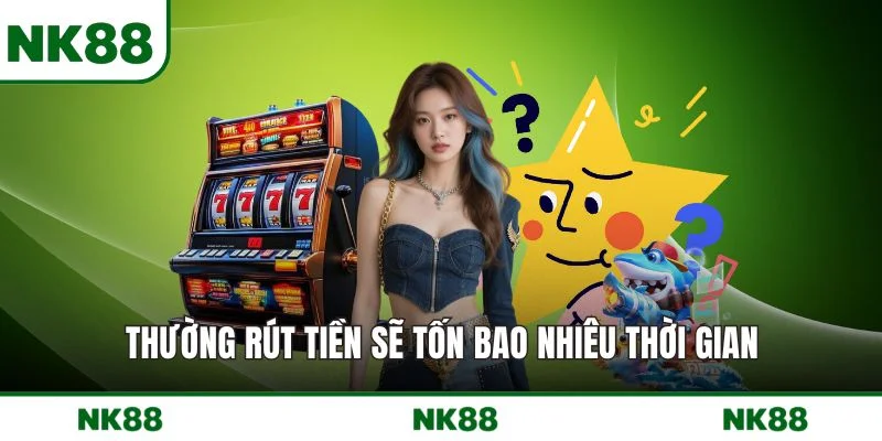 Thường rút tiền sẽ tốn bao nhiêu thời gian