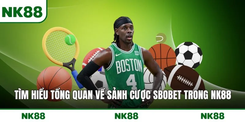 Tìm hiểu tổng quan về sảnh cược SBOBET trong NK88