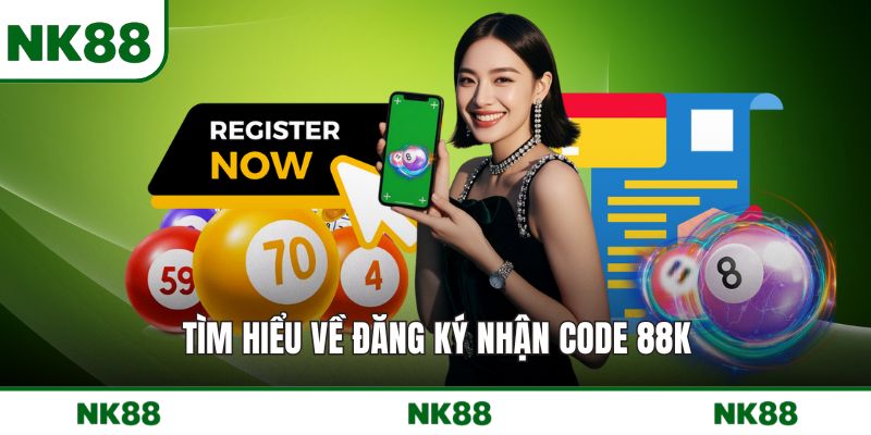 Tìm hiểu về đăng ký nhận code 88K