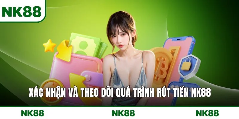 Xác nhận và theo dõi quá trình rút tiền NK88