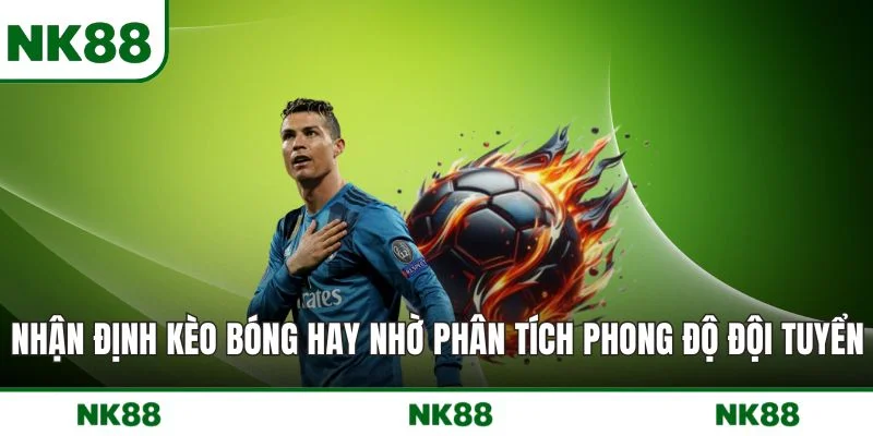Nhận định kèo bóng hay nhờ phân tích phong độ đội tuyển