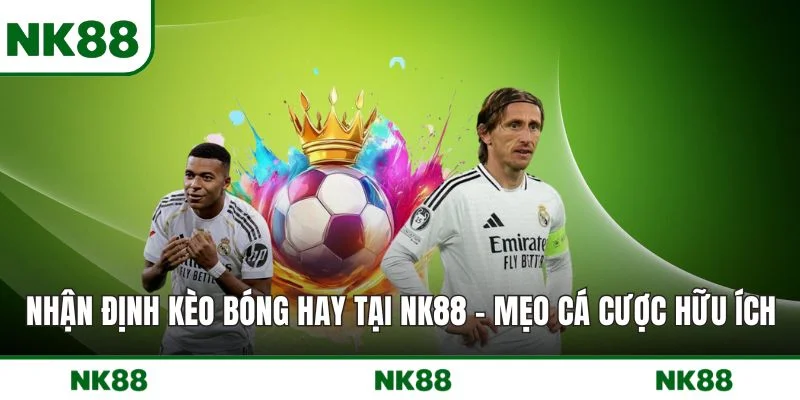 Nhận Định Kèo Bóng Hay Tại NK88 - Mẹo Cá Cược Hữu Ích